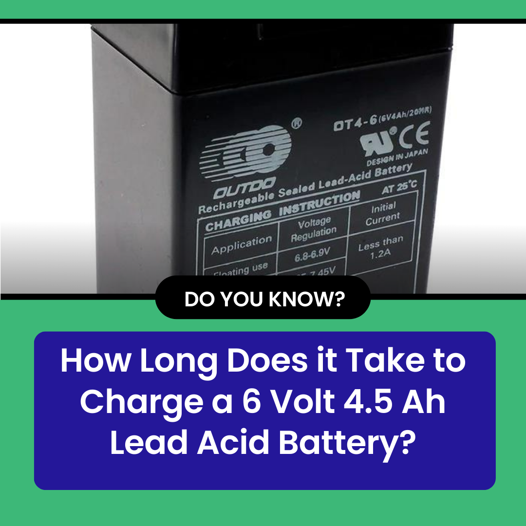 How Long Does it Take to Charge a 6 Volt 4.5 Ah Lead Acid Battery?