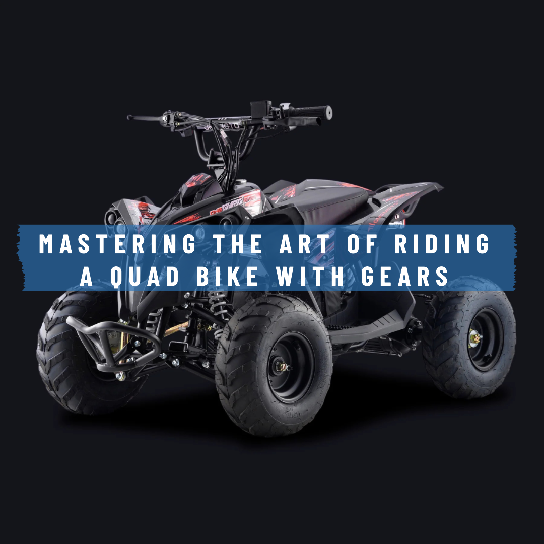 Mastering the Art of Riding a Quad Bike with Gears: A Beginner's Guide