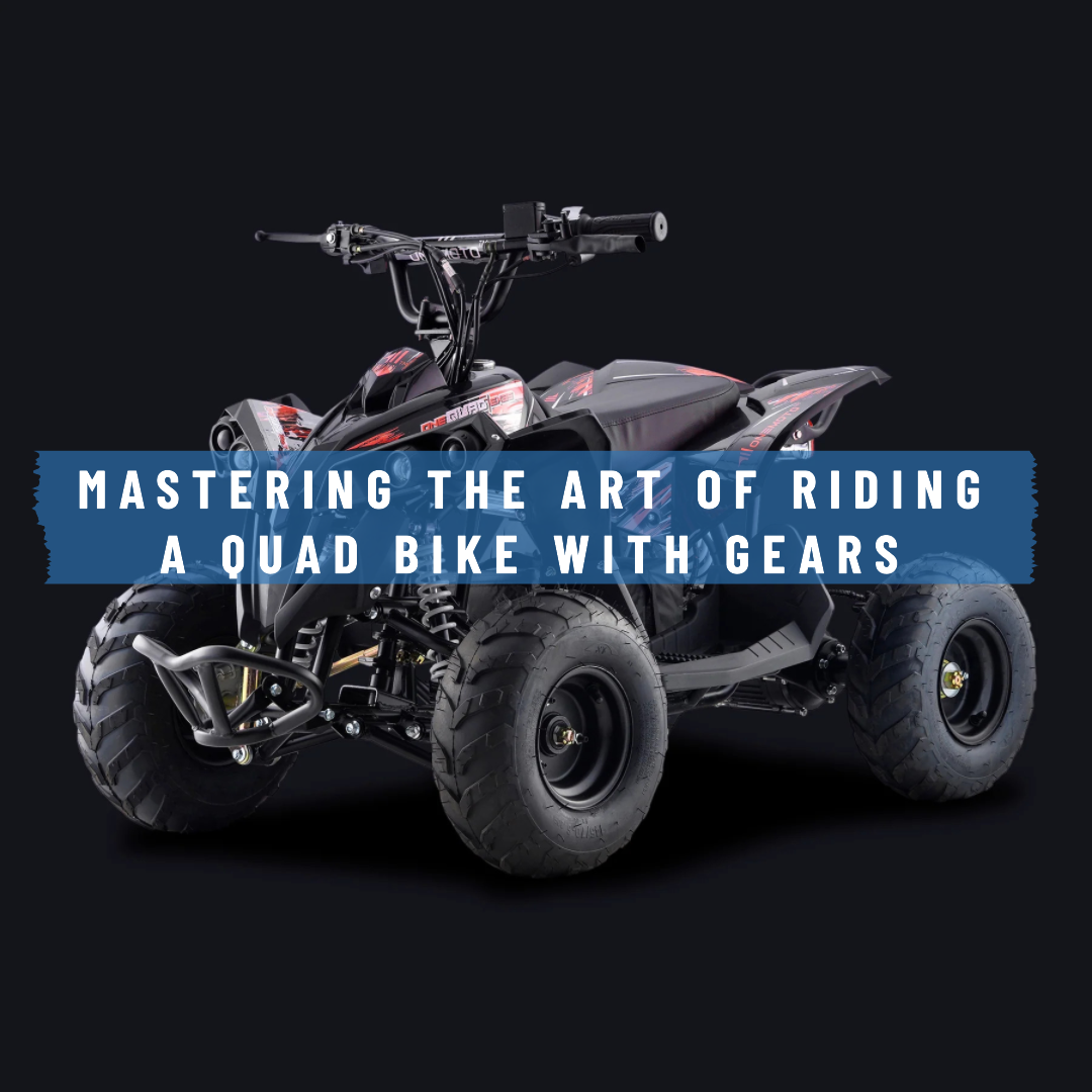 Mastering the Art of Riding a Quad Bike with Gears A Beginner's Guide